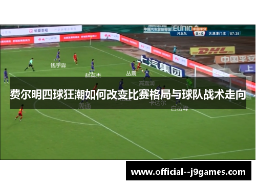 费尔明四球狂潮如何改变比赛格局与球队战术走向