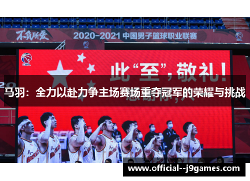 马羽：全力以赴力争主场赛场重夺冠军的荣耀与挑战