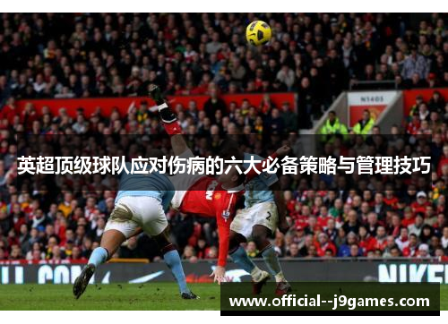 英超顶级球队应对伤病的六大必备策略与管理技巧