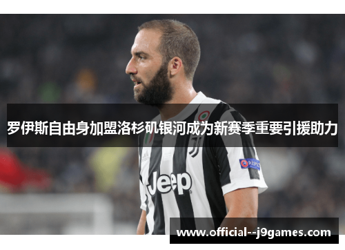 罗伊斯自由身加盟洛杉矶银河成为新赛季重要引援助力 罗伊斯自由身加盟洛杉矶银河成为新赛季重要引援助力